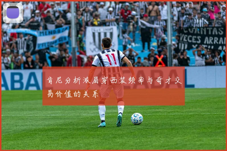 肯尼分析浓眉穿西装频率与奇才交易价值的关系